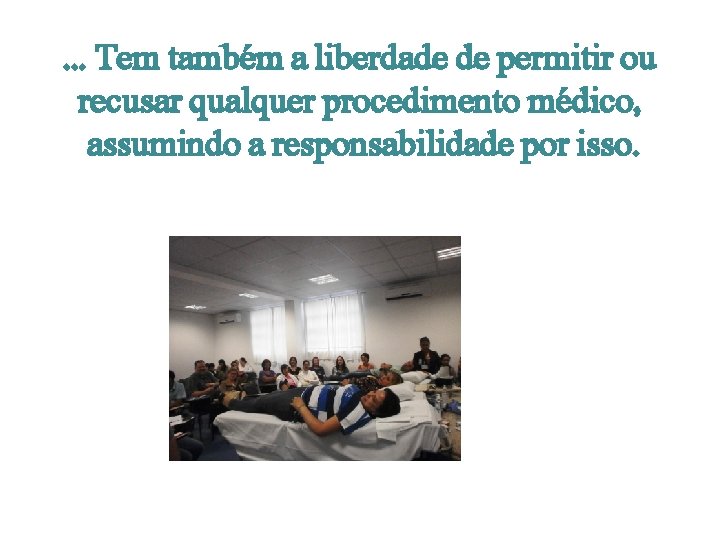 . . . Tem também a liberdade de permitir ou recusar qualquer procedimento médico,