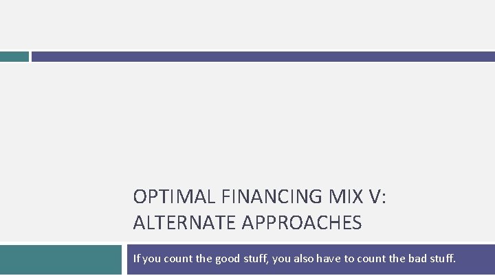 OPTIMAL FINANCING MIX V: ALTERNATE APPROACHES If you count the good stuff, you also