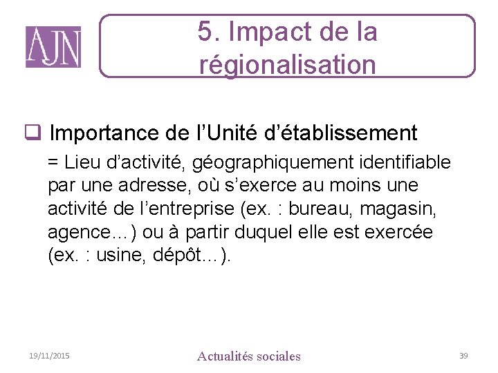 5. Impact de la régionalisation q Importance de l’Unité d’établissement = Lieu d’activité, géographiquement