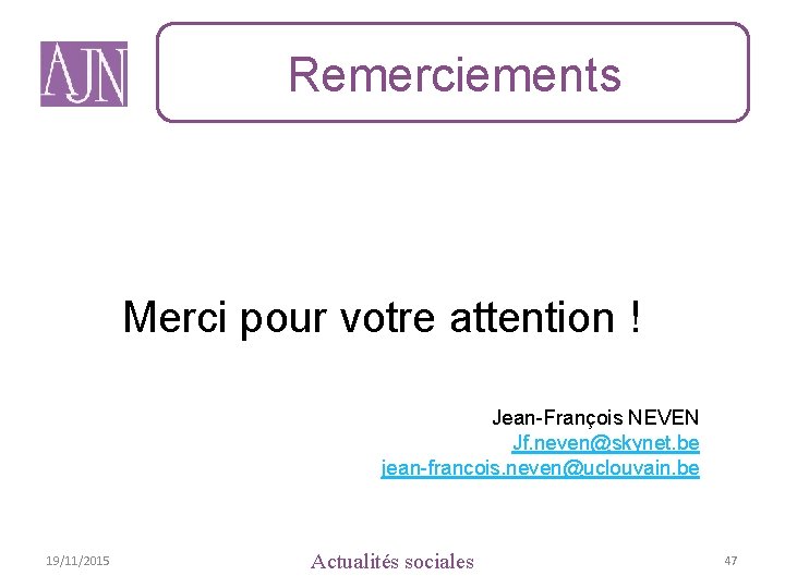 Remerciements Merci pour votre attention ! Jean-François NEVEN Jf. neven@skynet. be jean-francois. neven@uclouvain. be