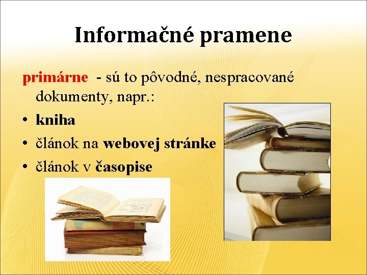 Informačné pramene primárne - sú to pôvodné, nespracované dokumenty, napr. : • kniha •