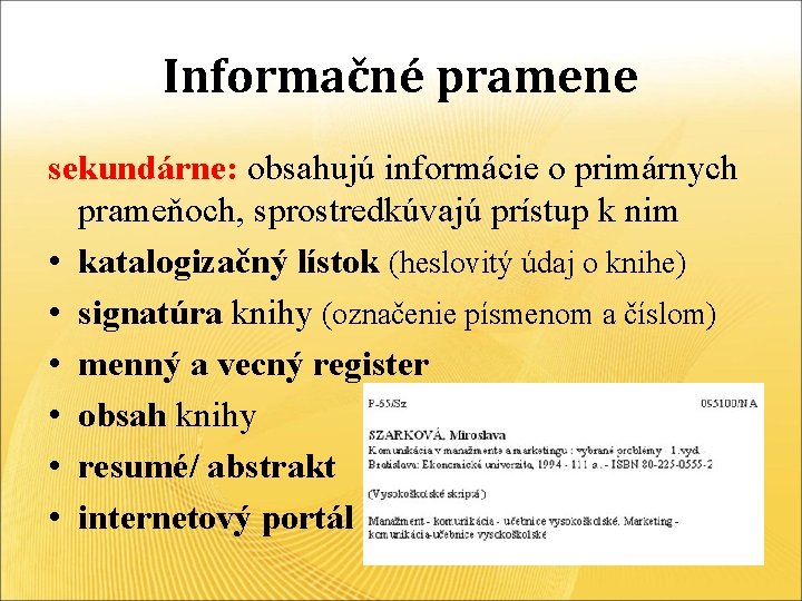 Informačné pramene sekundárne: obsahujú informácie o primárnych prameňoch, sprostredkúvajú prístup k nim • katalogizačný