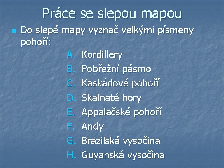 Práce se slepou mapou n Do slepé mapy vyznač velkými písmeny pohoří: A. Kordillery