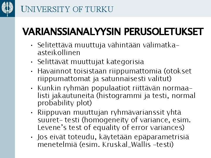 UNIVERSITY OF TURKU VARIANSSIANALYYSIN PERUSOLETUKSET • Selitettävä muuttuja vähintään välimatkaasteikollinen • Selittävät muuttujat kategorisia