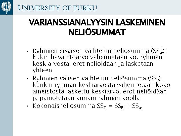 UNIVERSITY OF TURKU VARIANSSIANALYYSIN LASKEMINEN NELIÖSUMMAT • Ryhmien sisäisen vaihtelun neliösumma (SSw): kukin havaintoarvo