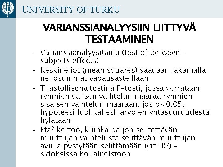 UNIVERSITY OF TURKU VARIANSSIANALYYSIIN LIITTYVÄ TESTAAMINEN • Varianssianalyysitaulu (test of betweensubjects effects) • Keskineliöt