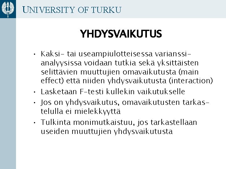 UNIVERSITY OF TURKU YHDYSVAIKUTUS • Kaksi- tai useampiulotteisessa varianssianalyysissa voidaan tutkia sekä yksittäisten selittävien