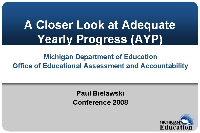 A Closer Look at Adequate Yearly Progress (AYP) Michigan Department of Education Office of