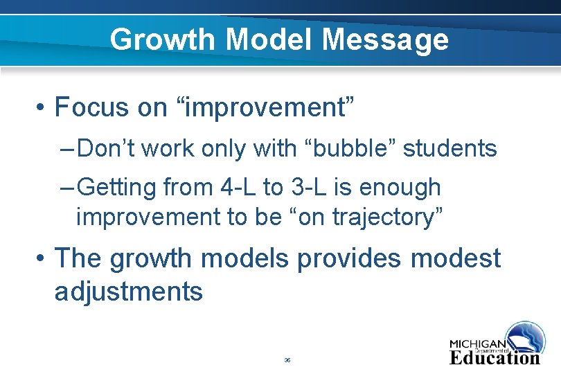 Growth Model Message • Focus on “improvement” – Don’t work only with “bubble” students