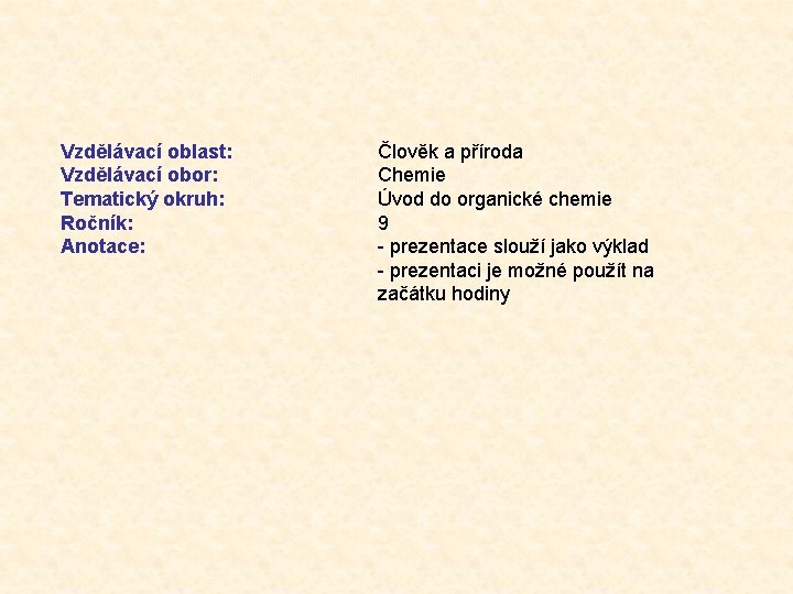 Vzdělávací oblast: Vzdělávací obor: Tematický okruh: Ročník: Anotace: Člověk a příroda Chemie Úvod do