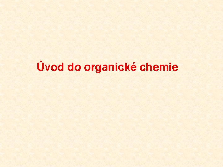 Úvod do organické chemie Úvod do organické chemie
