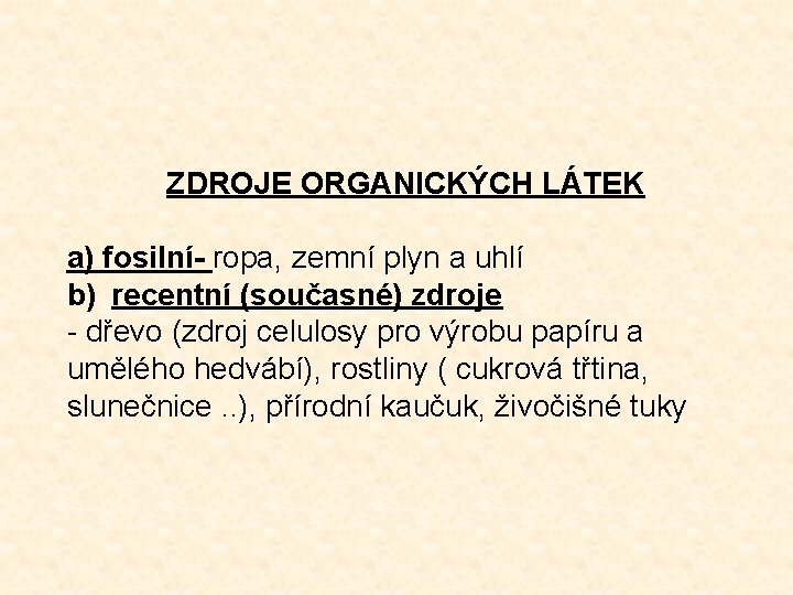 ZDROJE ORGANICKÝCH LÁTEK a) fosilní- ropa, zemní plyn a uhlí b) recentní (současné) zdroje