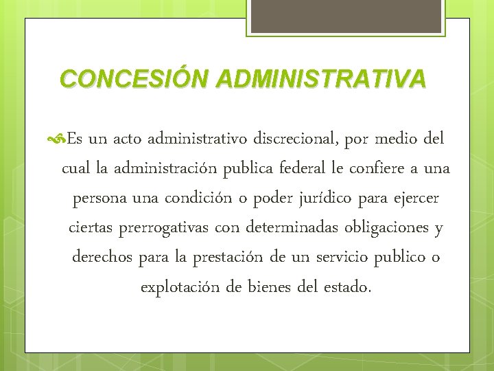 CONCESIÓN ADMINISTRATIVA Es un acto administrativo discrecional, por medio del cual la administración publica
