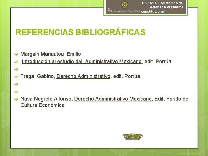 5 Unidad 4. Los Medios de defensa y el control constitucional. REFERENCIAS BIBLIOGRÁFICAS Margain