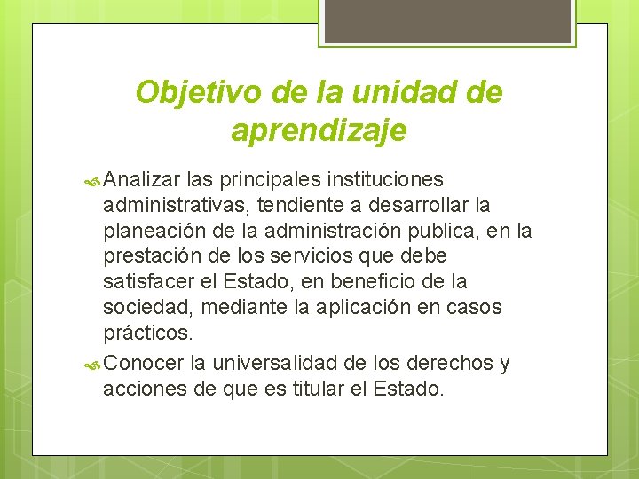 Objetivo de la unidad de aprendizaje Analizar las principales instituciones administrativas, tendiente a desarrollar