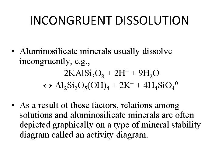 INCONGRUENT DISSOLUTION • Aluminosilicate minerals usually dissolve incongruently, e. g. , 2 KAl. Si