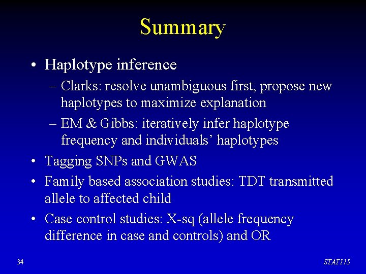 Summary • Haplotype inference – Clarks: resolve unambiguous first, propose new haplotypes to maximize