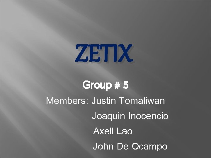 ZETIX Group # 5 Members: Justin Tomaliwan Joaquin Inocencio Axell Lao John De Ocampo