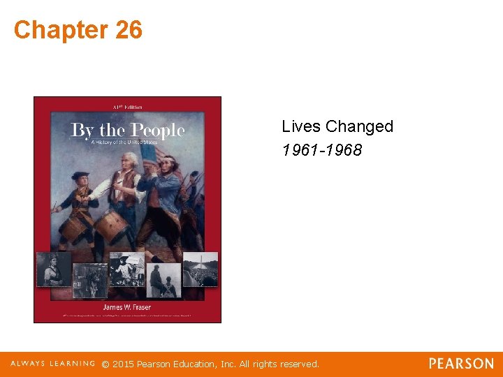 Chapter 26 Lives Changed 1961 -1968 © 2015 Pearson Education, Inc. All rights reserved.