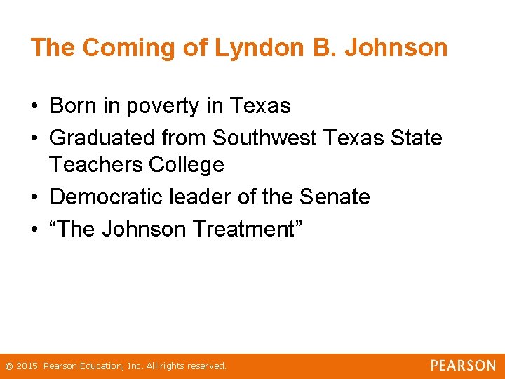 The Coming of Lyndon B. Johnson • Born in poverty in Texas • Graduated