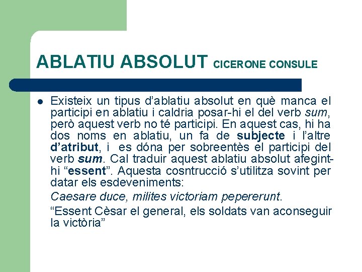 ABLATIU ABSOLUT CICERONE CONSULE l Existeix un tipus d’ablatiu absolut en què manca el