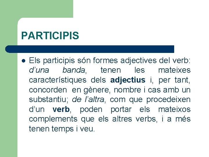 PARTICIPIS l Els participis són formes adjectives del verb: d’una banda, tenen les mateixes