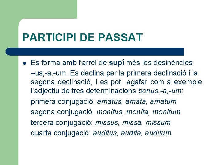 PARTICIPI DE PASSAT l Es forma amb l’arrel de supí més les desinències –us,