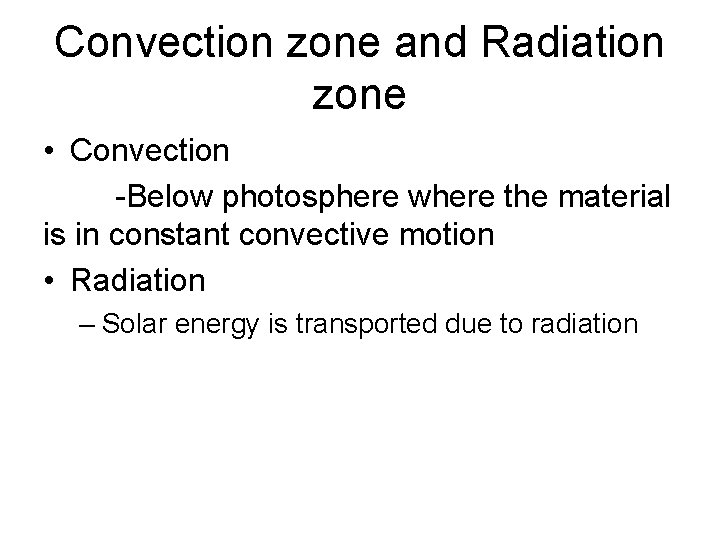 Convection zone and Radiation zone • Convection -Below photosphere where the material is in