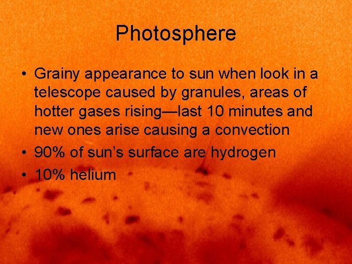 Photosphere • Grainy appearance to sun when look in a telescope caused by granules,