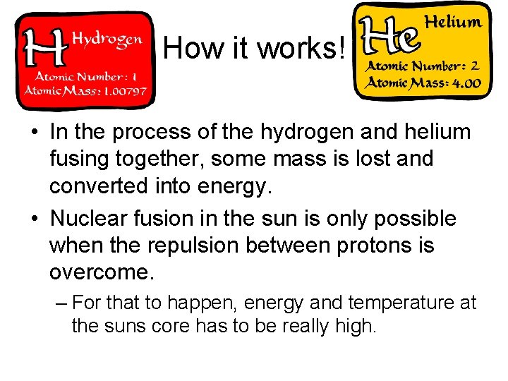 How it works! • In the process of the hydrogen and helium fusing together,