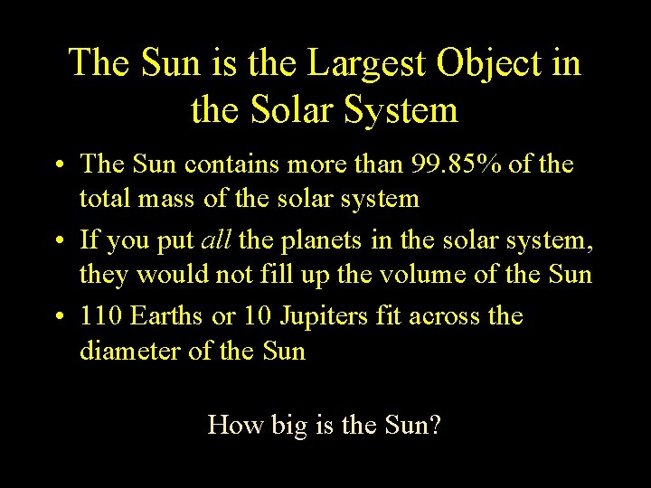 The Sun is the Largest Object in the Solar System • The Sun contains