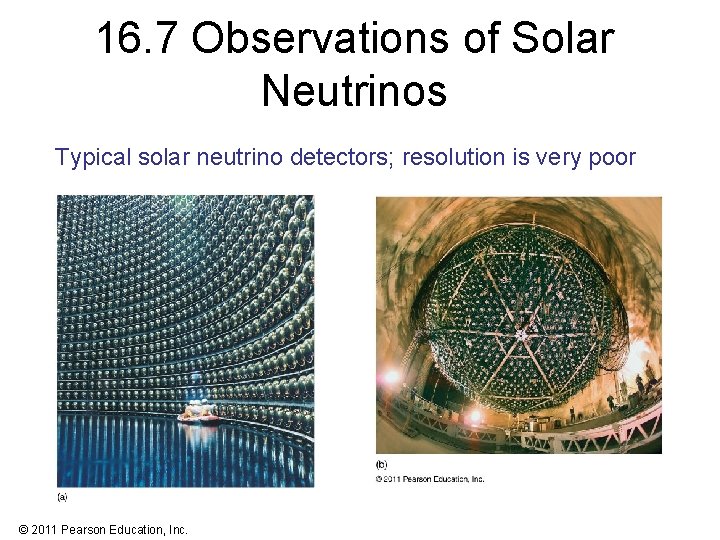 16. 7 Observations of Solar Neutrinos Typical solar neutrino detectors; resolution is very poor