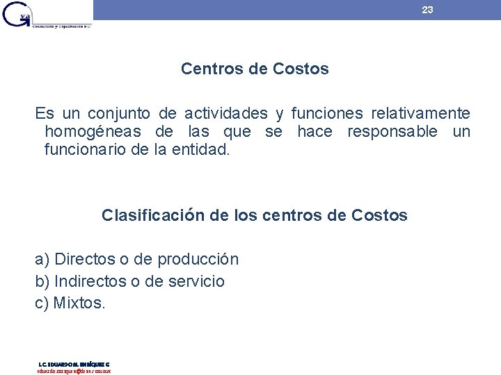 23 Centros de Costos Es un conjunto de actividades y funciones relativamente homogéneas de 23 Centros de Costos Es un conjunto de actividades y funciones relativamente homogéneas de