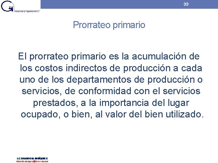 33 Prorrateo primario El prorrateo primario es la acumulación de los costos indirectos de 33 Prorrateo primario El prorrateo primario es la acumulación de los costos indirectos de
