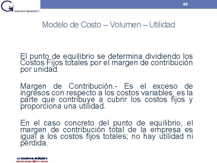 45 Modelo de Costo – Volumen – Utilidad El punto de equilibrio se determina 45 Modelo de Costo – Volumen – Utilidad El punto de equilibrio se determina