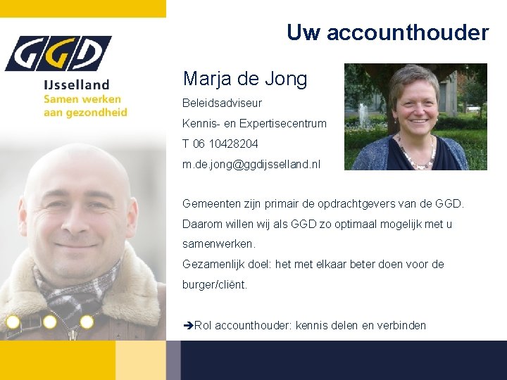Uw accounthouder Marja de Jong Beleidsadviseur Kennis- en Expertisecentrum T 06 10428204 m. de.