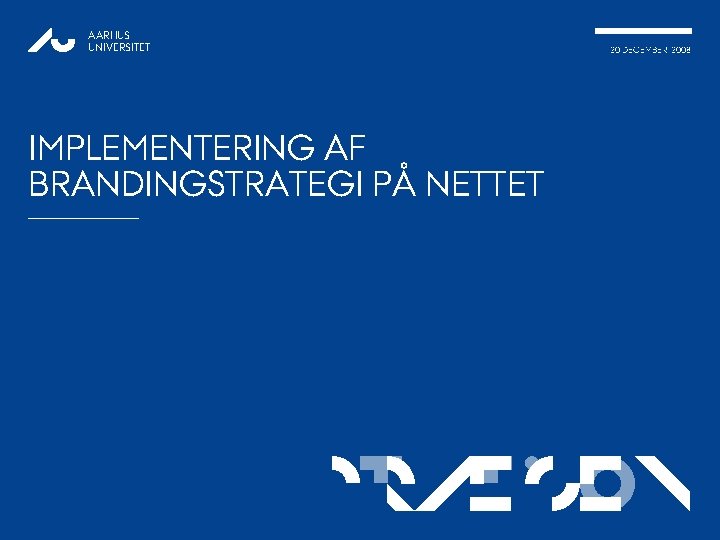 AARHUS UNIVERSITET 20 DECEMBER, 2008 IMPLEMENTERING AF BRANDINGSTRATEGI PÅ NETTET p. RÆSEN TATION 1