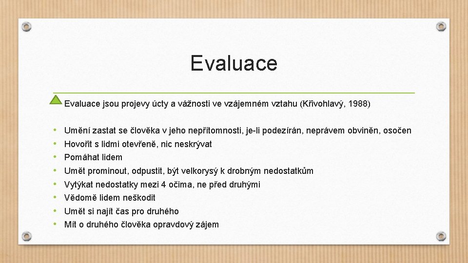 Evaluace • Evaluace jsou projevy úcty a vážnosti ve vzájemném vztahu (Křivohlavý, 1988) •