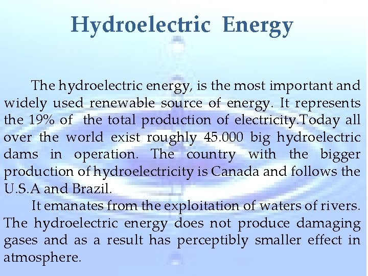 Hydroelectric Energy The hydroelectric energy, is the most important and widely used renewable source