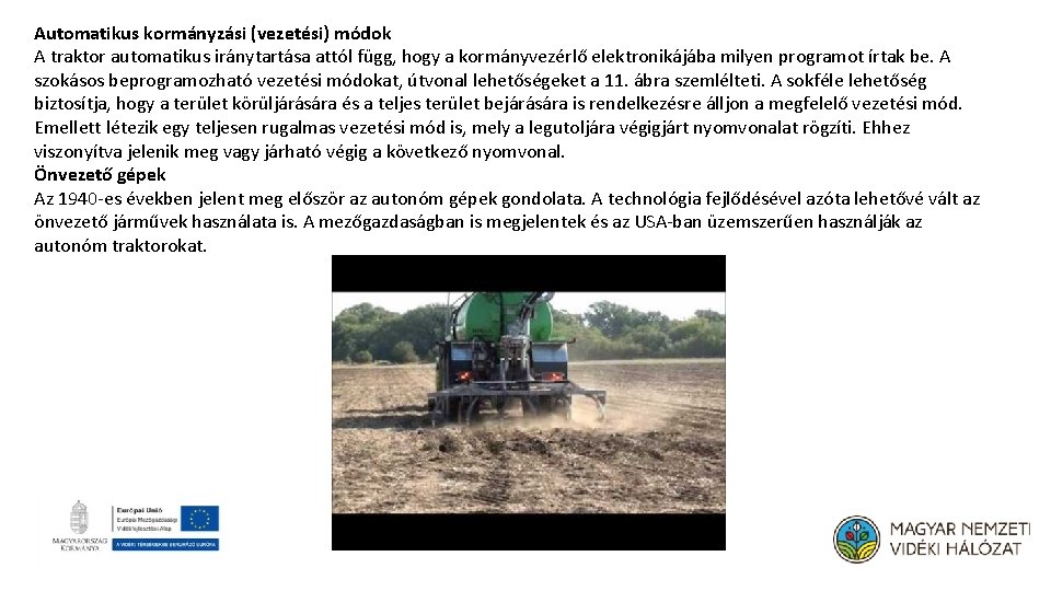 Automatikus kormányzási (vezetési) módok A traktor automatikus iránytartása attól függ, hogy a kormányvezérlő elektronikájába