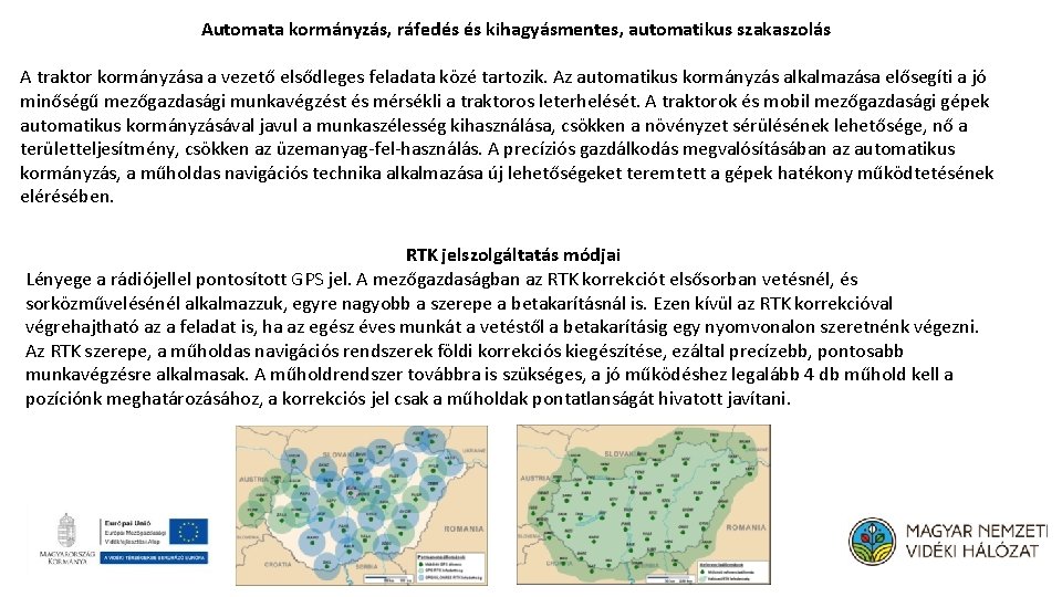 Automata kormányzás, ráfedés és kihagyásmentes, automatikus szakaszolás A traktor kormányzása a vezető elsődleges feladata