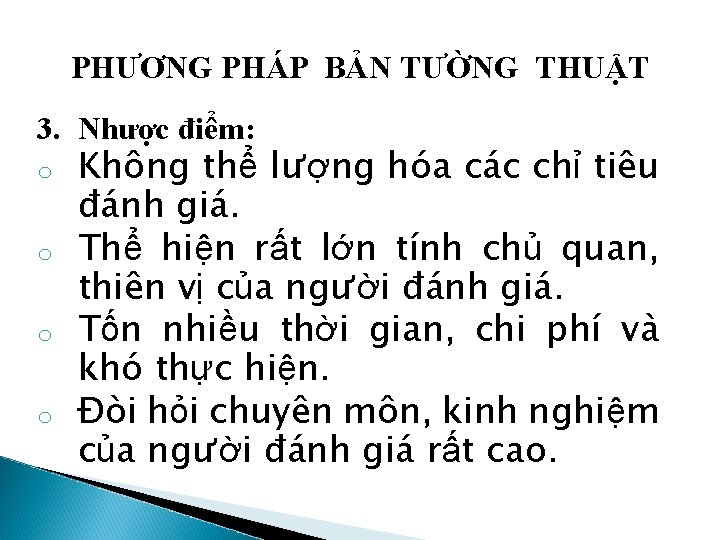 PHƯƠNG PHÁP BẢN TƯỜNG THUẬT 3. Nhược điểm: o o Không thể lượng hóa