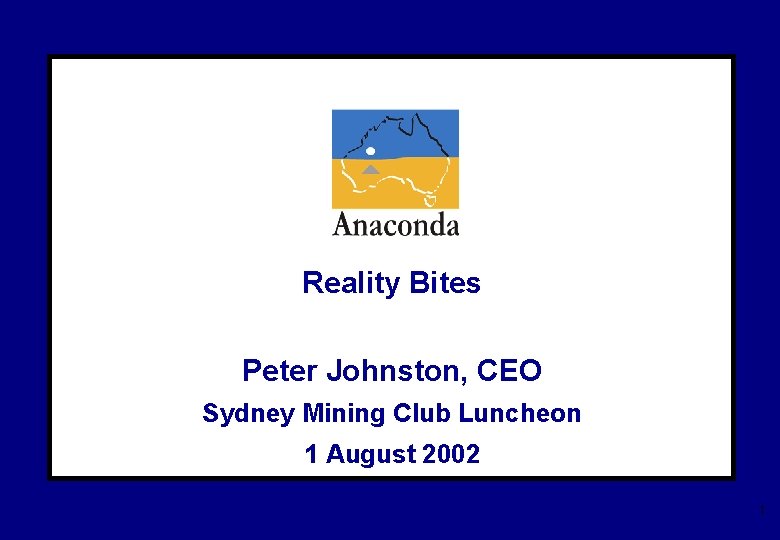 Reality Bites Peter Johnston, CEO Sydney Mining Club Luncheon 1 August 2002 1 