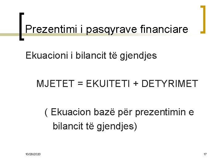 Prezentimi i pasqyrave financiare Ekuacioni i bilancit të gjendjes MJETET = EKUITETI + DETYRIMET