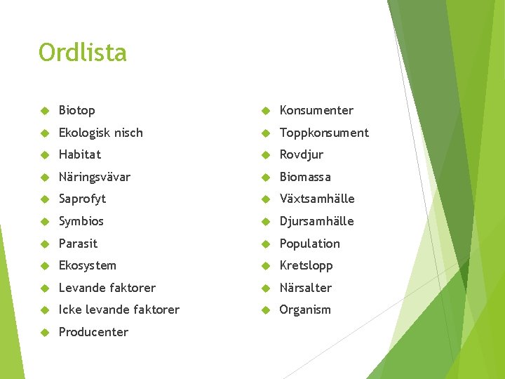 Ordlista Biotop Konsumenter Ekologisk nisch Toppkonsument Habitat Rovdjur Näringsvävar Biomassa Saprofyt Växtsamhälle Symbios Djursamhälle Ordlista Biotop Konsumenter Ekologisk nisch Toppkonsument Habitat Rovdjur Näringsvävar Biomassa Saprofyt Växtsamhälle Symbios Djursamhälle