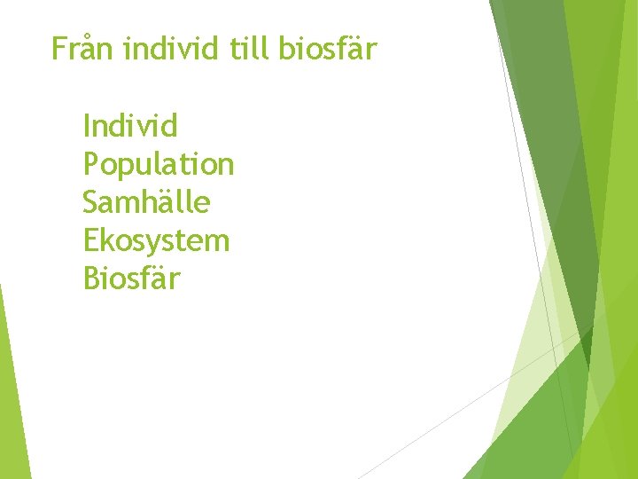 Från individ till biosfär Individ Population Samhälle Ekosystem Biosfär Från individ till biosfär Individ Population Samhälle Ekosystem Biosfär