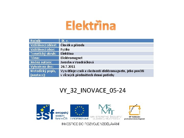 Elektřina Ročník: Vzdělávací oblast: Vzdělávací obor: Tematický okruh: Téma: Jméno autora: Vytvořeno dne: Metodický