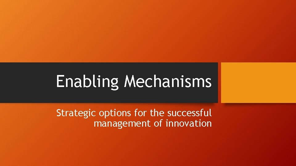 Enabling Mechanisms Strategic options for the successful management of innovation 