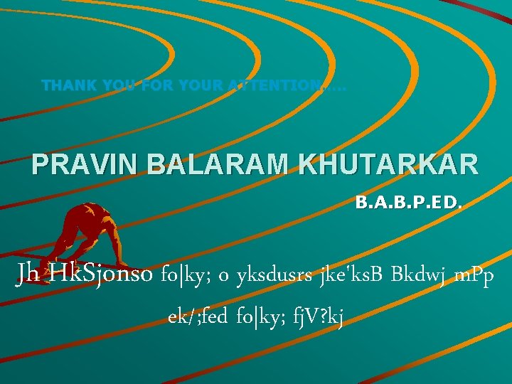 THANK YOU FOR YOUR ATTENTION…. . PRAVIN BALARAM KHUTARKAR B. A. B. P. ED.