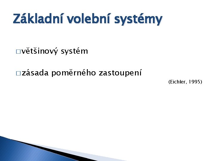 Základní volební systémy � většinový systém � zásada poměrného zastoupení (Eichler, 1995) 